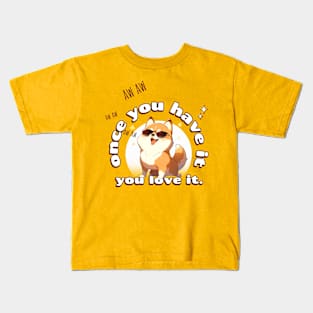 once you have it, you love it Kids T-Shirt